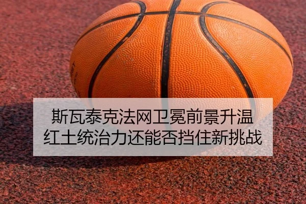 斯瓦泰克法网卫冕前景升温 红土统治力还能否挡住新挑战 - kaiyun